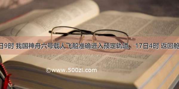 10月12日9时 我国神舟六号载人飞船准确进入预定轨道．17日4时 返回舱与推进舱