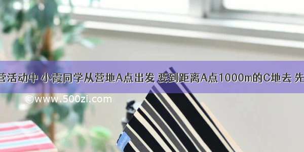 在一次夏令营活动中 小霞同学从营地A点出发 要到距离A点1000m的C地去 先沿北偏东70