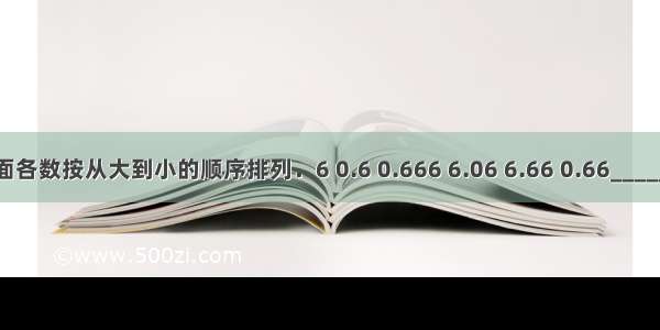 把下面各数按从大到小的顺序排列．6 0.6 0.666 6.06 6.66 0.66________．