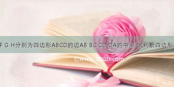 如图 点E F G H分别为四边形ABCD的边AB BC CD DA的中点 试判断四边形EFGH的形