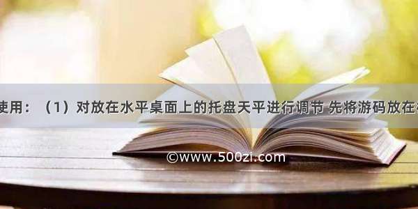 托盘天平的使用：（1）对放在水平桌面上的托盘天平进行调节 先将游码放在标尺的_____