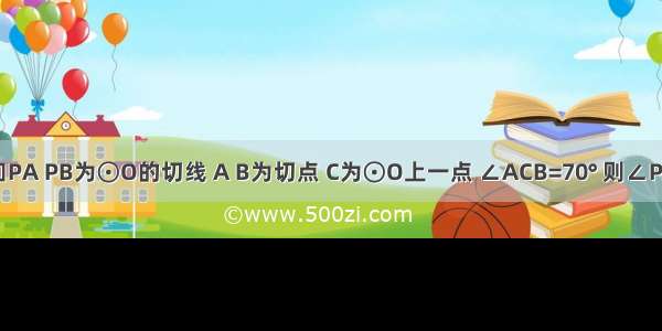 如图 已知PA PB为⊙O的切线 A B为切点 C为⊙O上一点 ∠ACB=70° 则∠P的度数是