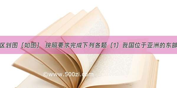 读我国行政区划图（如图） 按照要求完成下列各题（1）我国位于亚洲的东部 太平洋的_