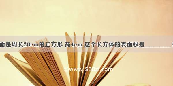 一个长方体的底面是周长20cm的正方形 高4cm 这个长方体的表面积是________ 体积是________．