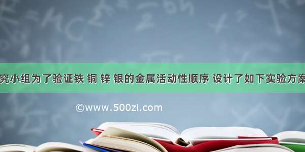 某化学探究小组为了验证铁 铜 锌 银的金属活动性顺序 设计了如下实验方案：①将铁