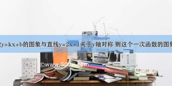 已知一次函数y=kx+b的图象与直线y=2x+1关于y轴对称 则这个一次函数的图象与x轴交点的