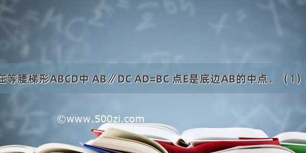 已知：如图 在等腰梯形ABCD中 AB∥DC AD=BC 点E是底边AB的中点．（1）求证：△DEC