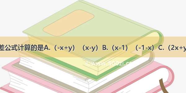 下列能用平方差公式计算的是A.（-x+y）（x-y）B.（x-1）（-1-x）C.（2x+y）（2y-x）D.