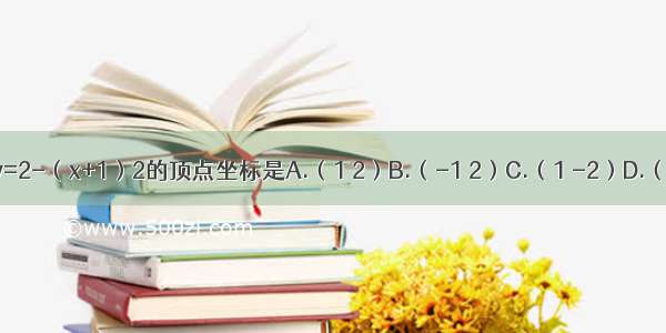 二次函数y=2-（x+1）2的顶点坐标是A.（1 2）B.（-1 2）C.（1 -2）D.（-1 -2）