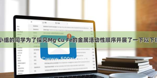 某化学兴趣小组的同学为了探究Mg Cu Fe的金属活动性顺序开展了一下以下探究活动．（