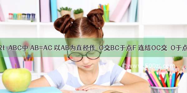 如图 已知在Rt△ABC中 AB=AC 以AB为直径作⊙O交BC于点F 连结OC交⊙O于点D 连结BD