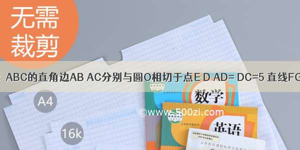 如图 等腰Rt△ABC的直角边AB AC分别与圆O相切于点E D AD= DC=5 直线FG与AC BC