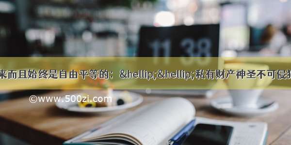 “在权利方面 人生来而且始终是自由平等的；……私有财产神圣不可侵犯”。这些规定出