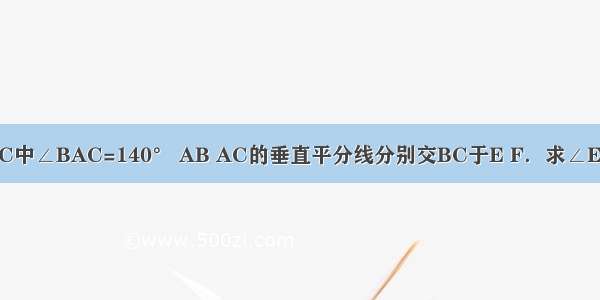 已知△ABC中∠BAC=140° AB AC的垂直平分线分别交BC于E F．求∠EAF的度数．