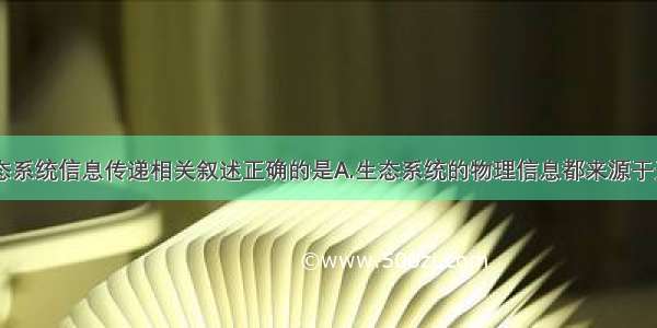 下列关于生态系统信息传递相关叙述正确的是A.生态系统的物理信息都来源于无机环境B.生