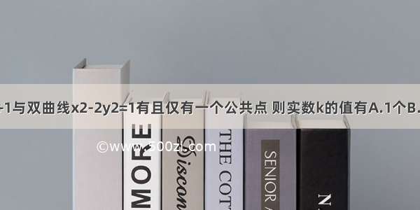 已知直线y=kx+1与双曲线x2-2y2=1有且仅有一个公共点 则实数k的值有A.1个B.2个C.3个D.4个