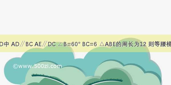 如图：等腰梯形ABCD中 AD∥BC AE∥DC ∠B=60° BC=6 △ABE的周长为12 则等腰梯形的周长是________．