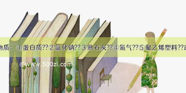 有下列五种物质：①蛋白质??②氯化钠??③熟石灰??④氮气??⑤聚乙烯塑料??选出符合下列