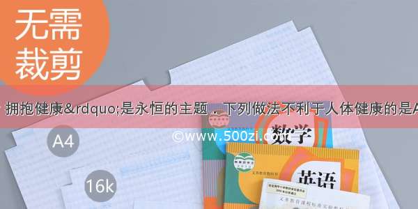 “关爱生命 拥抱健康”是永恒的主题．下列做法不利于人体健康的是A.多食水果和蔬菜 