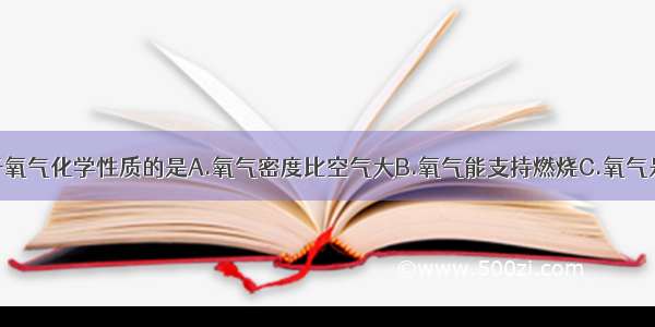 下列性质属于氧气化学性质的是A.氧气密度比空气大B.氧气能支持燃烧C.氧气是一种无色无