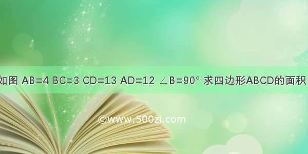 如图 AB=4 BC=3 CD=13 AD=12 ∠B=90° 求四边形ABCD的面积．