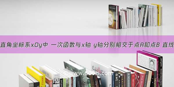 如图 在平面直角坐标系xOy中 一次函数与x轴 y轴分别相交于点A和点B 直线y2=kx+b（