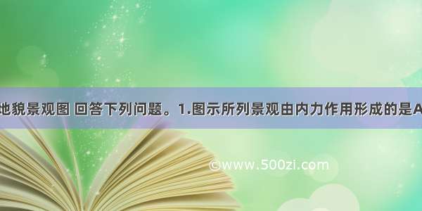 图示为各种地貌景观图 回答下列问题。1.图示所列景观由内力作用形成的是A.①B.②C.③