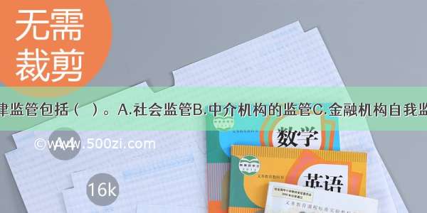 金融业的自律监管包括（ ）。A.社会监管B.中介机构的监管C.金融机构自我监管D.行业自