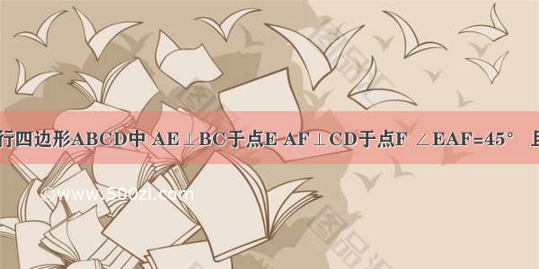 如图所示 在平行四边形ABCD中 AE⊥BC于点E AF⊥CD于点F ∠EAF=45° 且AE+AF=．求