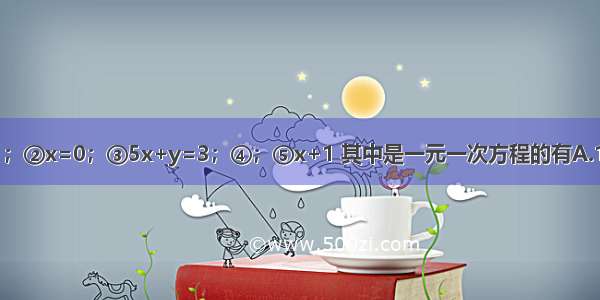 下列各式：①3x2+1；②x=0；③5x+y=3；④；⑤x+1 其中是一元一次方程的有A.1个B.2个C.3个D.4个