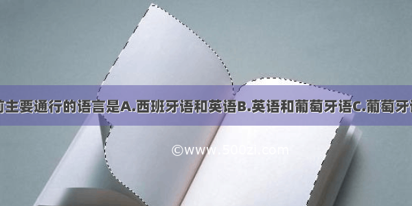 拉丁美洲目前主要通行的语言是A.西班牙语和英语B.英语和葡萄牙语C.葡萄牙语和西班牙语