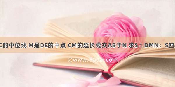 如图 DE是△ABC的中位线 M是DE的中点 CM的延长线交AB于N 求S△DMN：S四边形ANME的值．