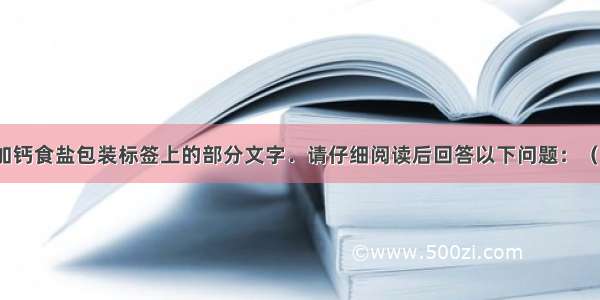 以下是某种加钙食盐包装标签上的部分文字．请仔细阅读后回答以下问题：（1）包装标签