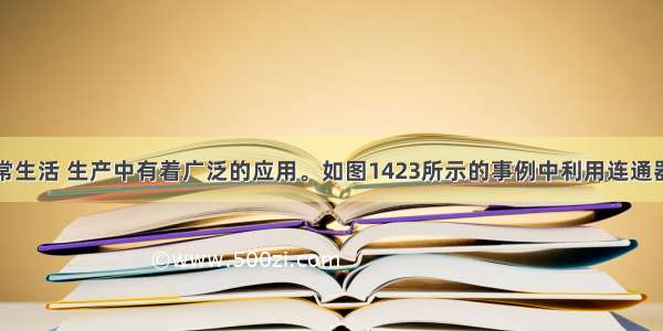 连通器在日常生活 生产中有着广泛的应用。如图1423所示的事例中利用连通器原理的是图