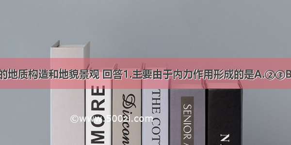 读图所示意的地质构造和地貌景观 回答1.主要由于内力作用形成的是A.②③B.①③C.②④