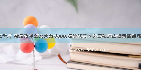 &ldquo;飞流直下三千尺 疑是银河落九天&rdquo;是唐代诗人李白写庐山瀑布的佳句。其瀑布中的水下