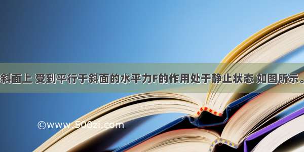 物块m位于斜面上 受到平行于斜面的水平力F的作用处于静止状态 如图所示。若将外力F