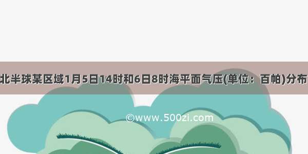 下图示意北半球某区域1月5日14时和6日8时海平面气压(单位：百帕)分布 读图完成