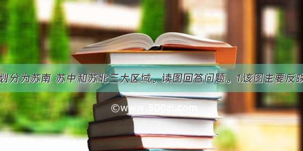 江苏省可以划分为苏南 苏中和苏北三大区域。读图回答问题。1.该图主要反映区域间的A.