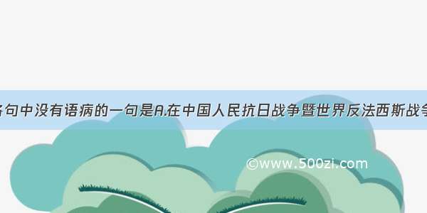 单选题下列各句中没有语病的一句是A.在中国人民抗日战争暨世界反法西斯战争胜利60周年