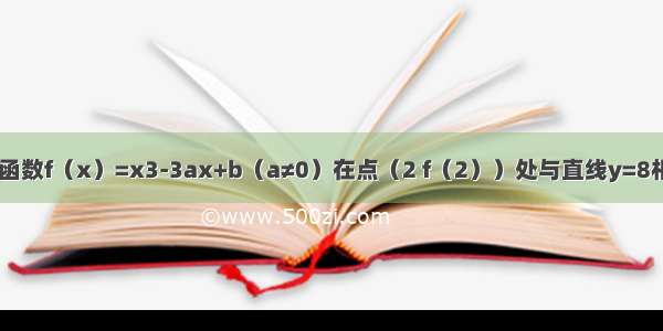 （文）已知函数f（x）=x3-3ax+b（a≠0）在点（2 f（2））处与直线y=8相切 则双曲线