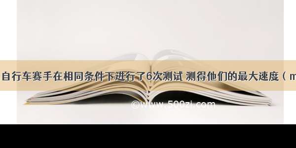 对甲 乙两名自行车赛手在相同条件下进行了6次测试 测得他们的最大速度（m/s）的数据