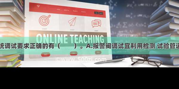 下列有关系统调试要求正确的有（　　）。A.报警阀调试宜利用检测 试验管道进行B.系统