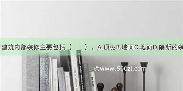 在工业厂房中建筑内部装修主要包括（　　）。A.顶棚B.墙面C.地面D.隔断的装修E.固定饰物