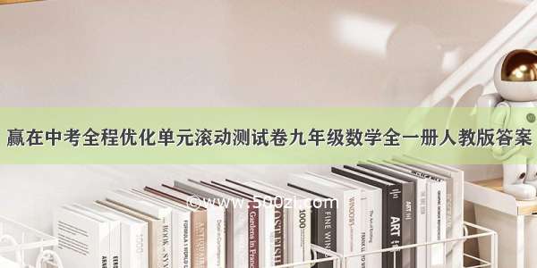 赢在中考全程优化单元滚动测试卷九年级数学全一册人教版答案