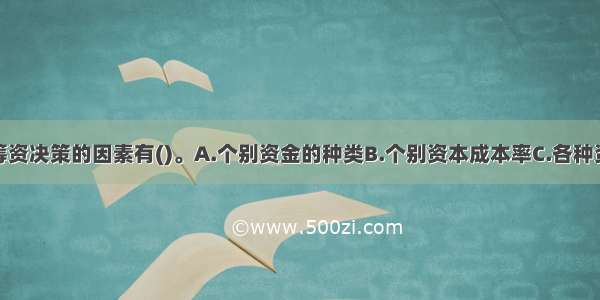 影响该公司筹资决策的因素有()。A.个别资金的种类B.个别资本成本率C.各种资本结构D.筹