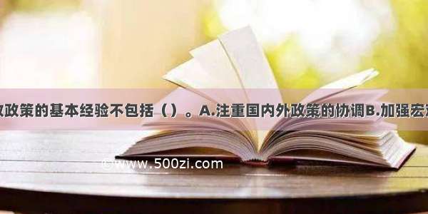 我国实施财政政策的基本经验不包括（）。A.注重国内外政策的协调B.加强宏观调控政策之