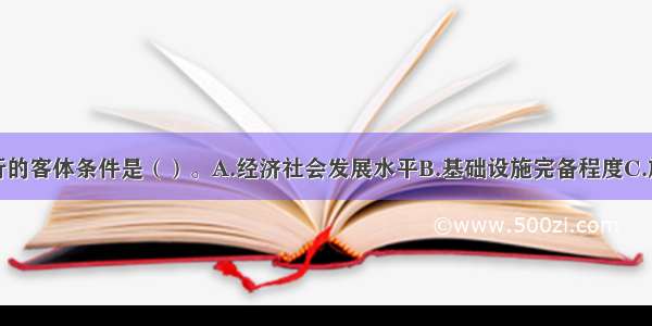 旅游经济运行的客体条件是（）。A.经济社会发展水平B.基础设施完备程度C.旅游吸引物状