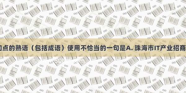 下列各句 加点的熟语（包括成语）使用不恰当的一句是A. 珠海市IT产业招商会角色分配