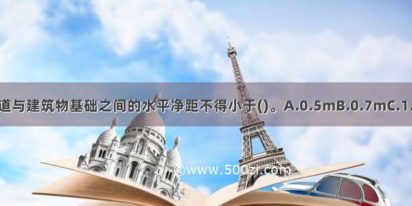 中压B地下燃气管道与建筑物基础之间的水平净距不得小于()。A.0.5mB.0.7mC.1.0mD.1.2mABCD